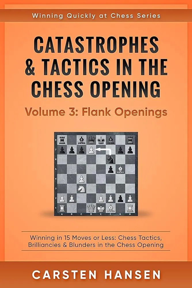 Catastrophes & Tactics in the Chess Opening - Volume 3 : Flank Openings - Large Print Edition: Winning in 15 Moves or Less: Chess Tactics, Brilliancies & Blunders in the Chess Opening : 3