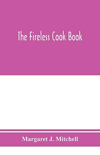 The fireless cook book; a manual of the construction and use of appliances for cooking by retained heat, with 250 recipes