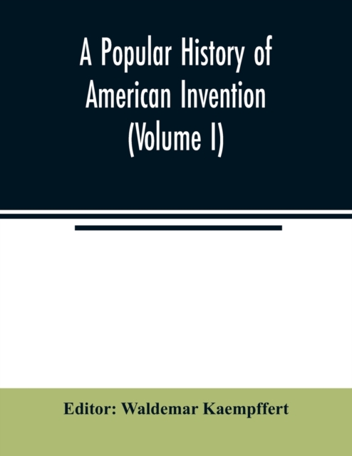 A popular history of American invention (Volume I)