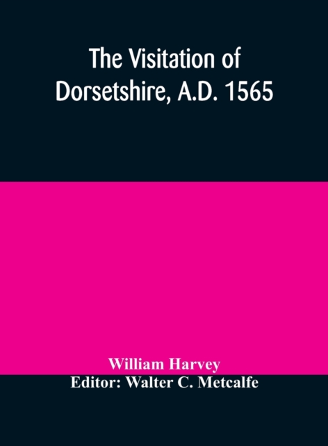 The visitation of Dorsetshire, A.D. 1565