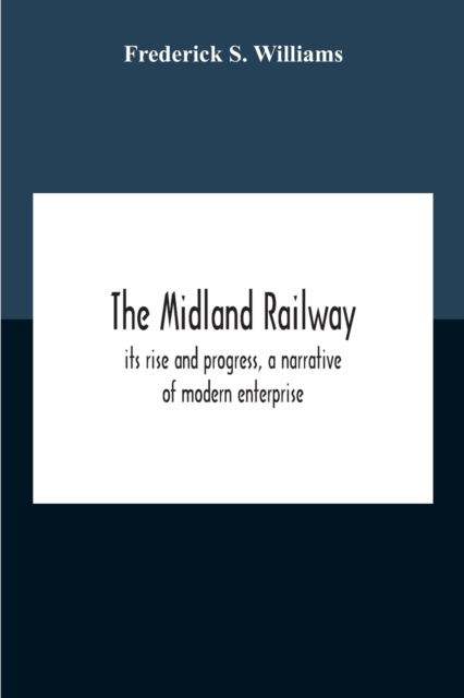 The Midland Railway, Its Rise And Progress, A Narrative Of Modern Enterprise