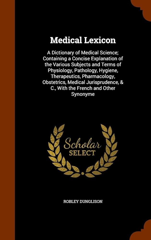 Medical Lexicon. A Dictionary Of Medical Science; Containing A Concise Explanation Of The Various Subjects And Terms Of Physiology, Pathology, Hygiene, Therapeutics, Pharmacology, Obstetrics, Medical