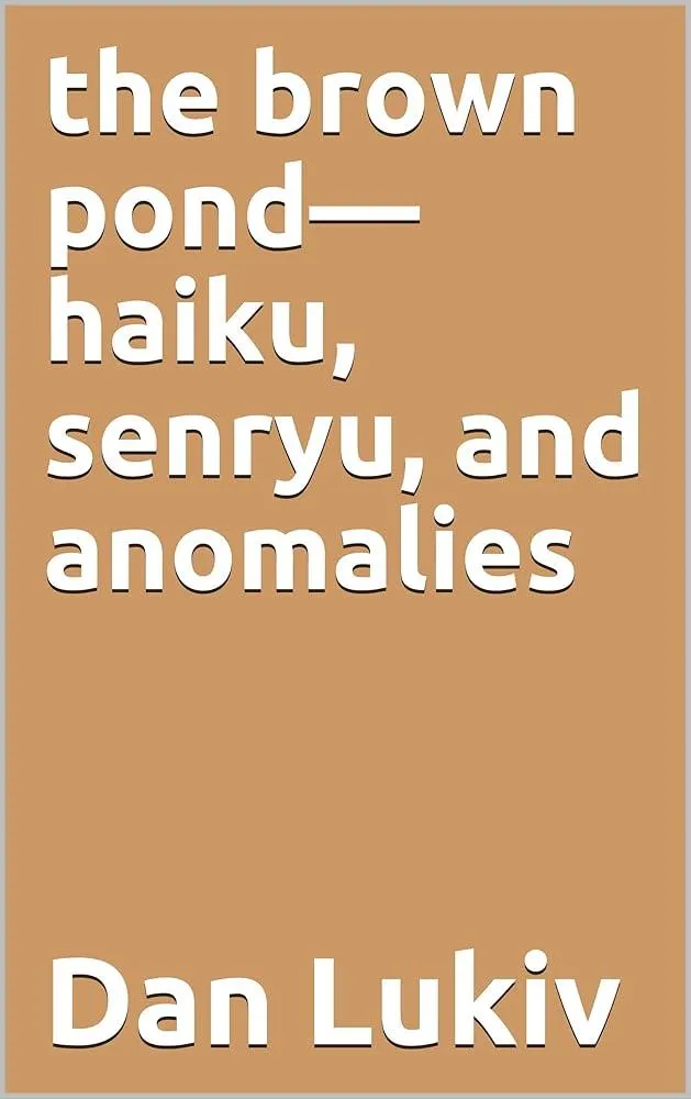 The brown pond-haiku, senryu, and anomalies