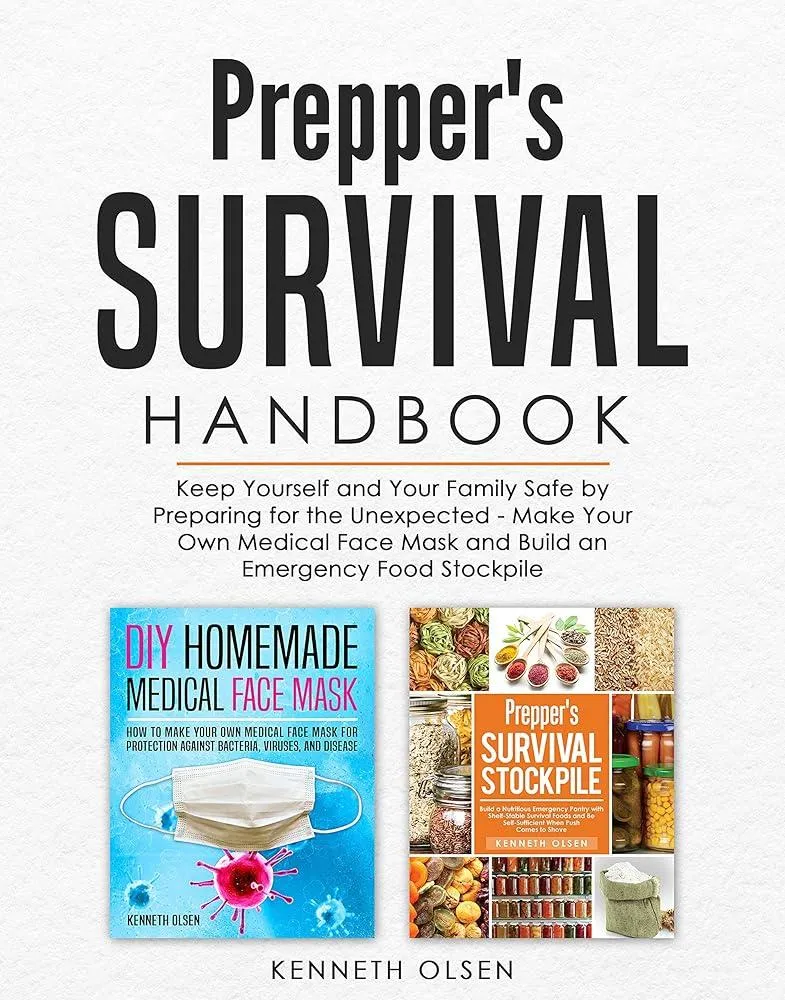 Prepper's Survival Handbook : Keep Yourself and Your Family Safe by Preparing for the Unexpected - Make Your Own Medical Face Mask and Build an Emergency Food Stockpile