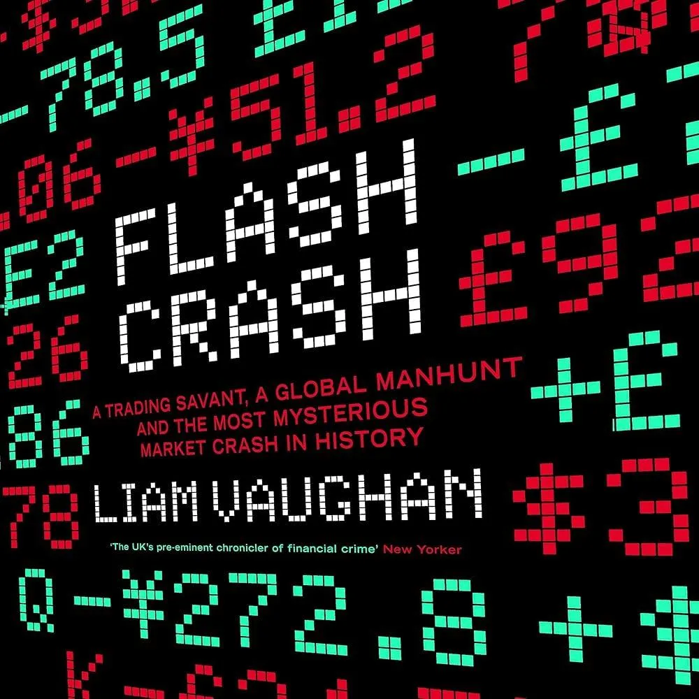 Flash Crash : A Trading Savant, a Global Manhunt and the Most Mysterious Market Crash in History