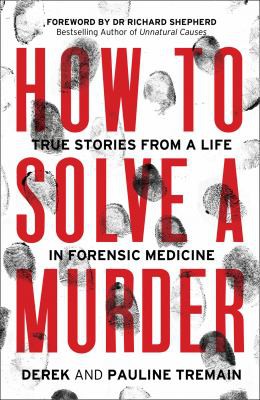 How to Solve a Murder : True Stories from a Life in Forensic Medicine