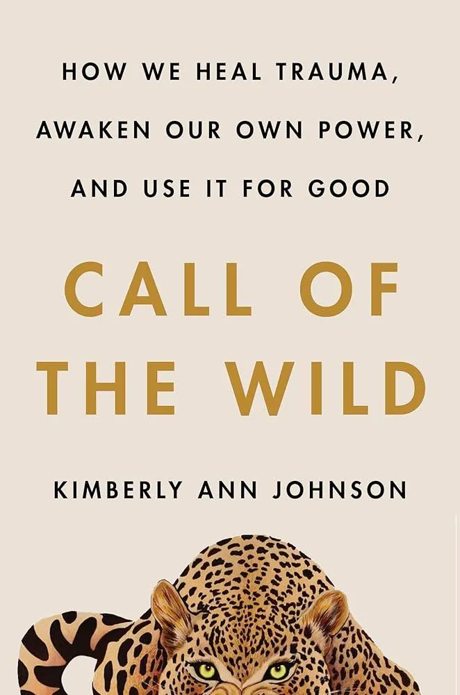 Call of the Wild : How We Heal Trauma, Awaken Our Own Power, and Use It For Good