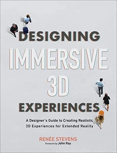 Designing Immersive 3D Experiences : A Designer's Guide to Creating Realistic 3D Experiences for Extended Reality