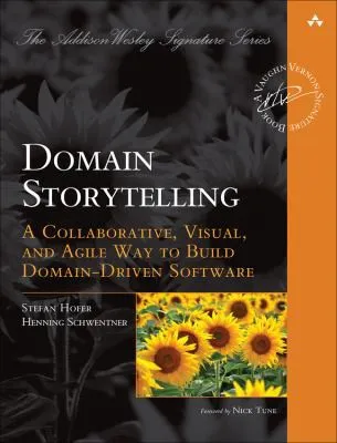 Domain Storytelling : A Collaborative, Visual, and Agile Way to Build Domain-Driven Software