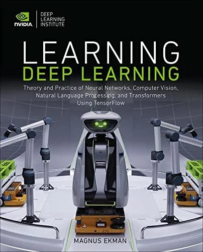 Learning Deep Learning : Theory and Practice of Neural Networks, Computer Vision, Natural Language Processing, and Transformers Using TensorFlow