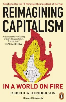 Reimagining Capitalism in a World on Fire : Shortlisted for the FT & McKinsey Business Book of the Year Award 2020