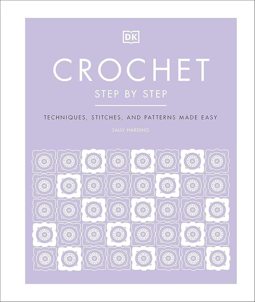 Crochet Step by Step : Techniques, Stitches, and Patterns Made Easy