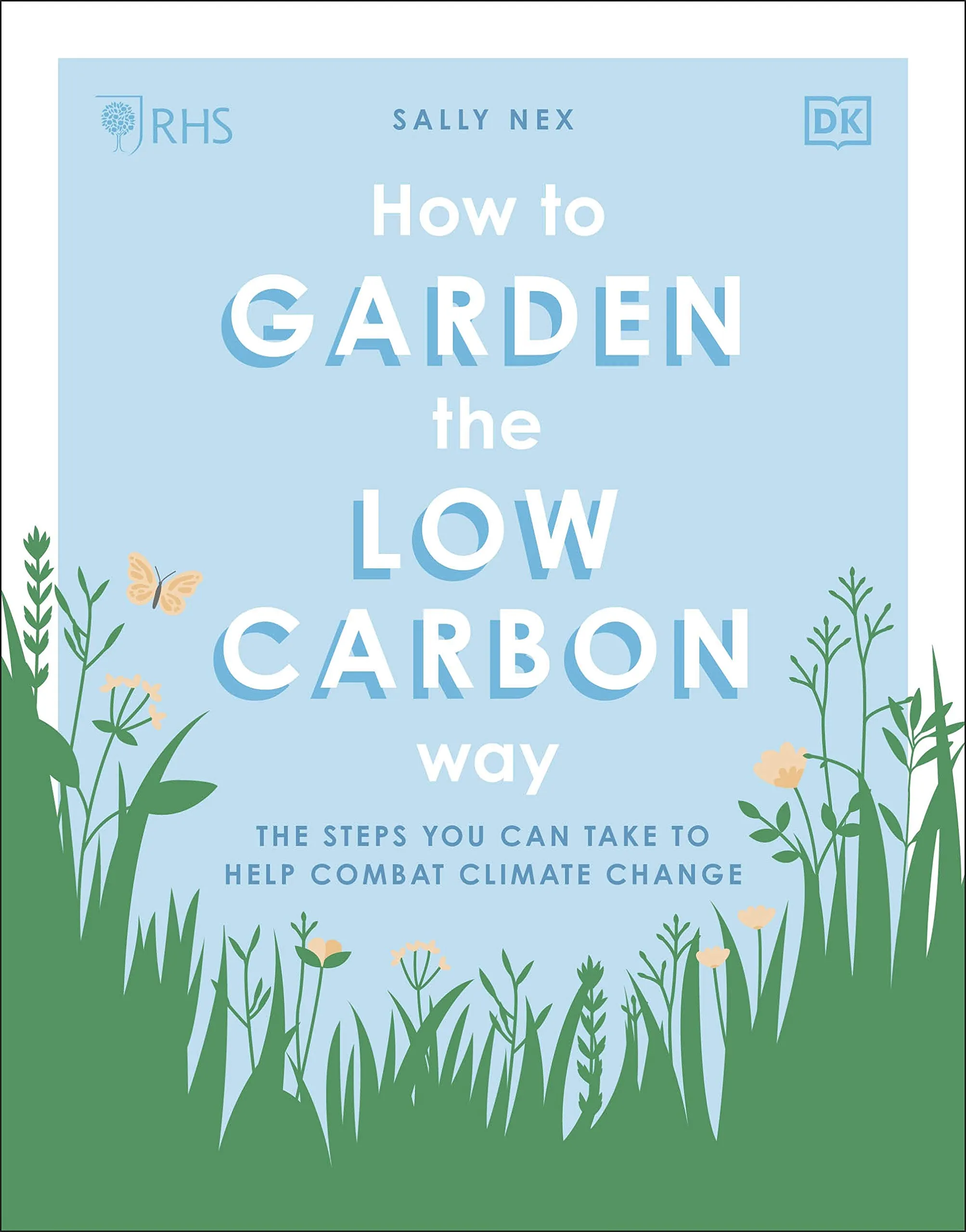 RHS How to Garden the Low-carbon Way : The Steps You Can Take to Help Combat Climate Change