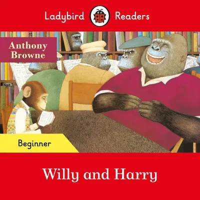 Ladybird Readers Beginner Level - Anthony Browne - Willy and Harry (ELT Graded Reader)