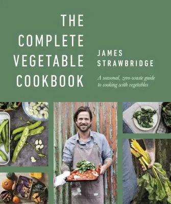 The Complete Vegetable Cookbook : A Seasonal, Zero-waste Guide to Cooking with Vegetables