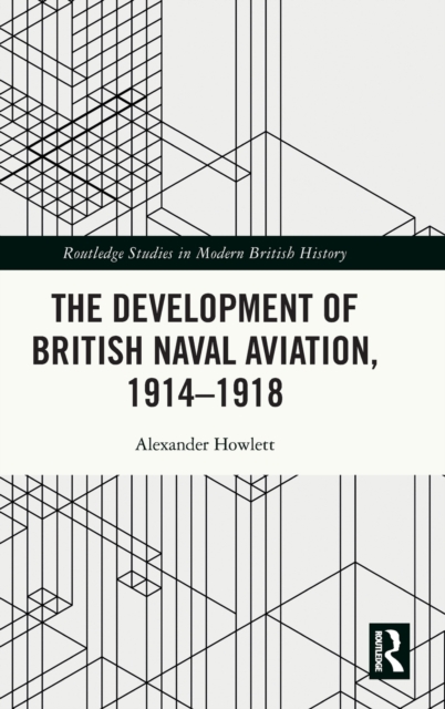 The Development of British Naval Aviation, 1914–1918