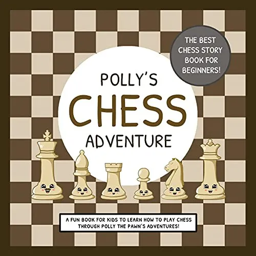 Polly's Chess Adventure : A Fun Book for Kids to Learn How to Play Chess Through Polly the Pawn's Adventures!