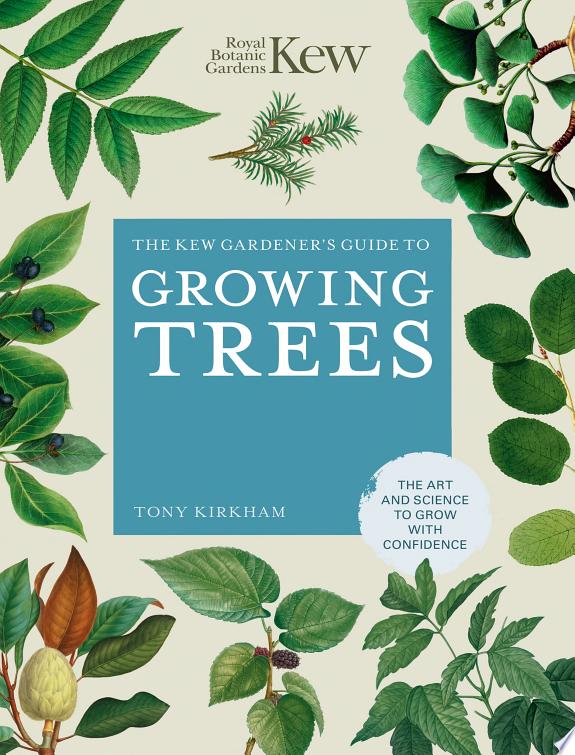 The Kew Gardener's Guide to Growing Trees : The Art and Science to grow with confidence Volume 9