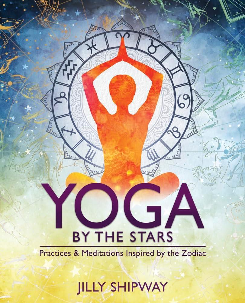 Yoga by the Stars : Practices and Meditations Inspired by the Zodiac