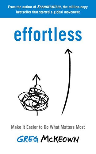 Effortless : Make It Easier to Do What Matters Most: The Instant New York Times Bestseller