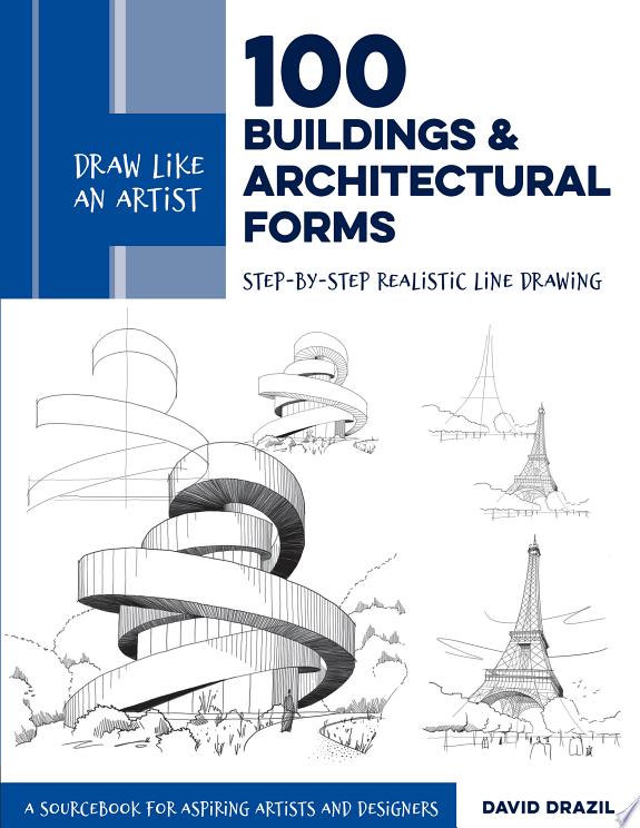 Draw Like an Artist: 100 Buildings and Architectural Forms : Step-by-Step Realistic Line Drawing - A Sourcebook for Aspiring Artists and Designers Volume 6