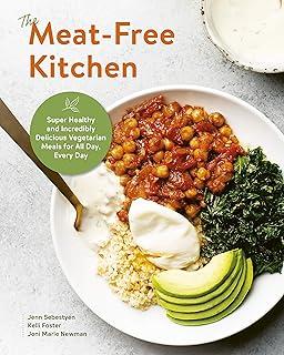 The Meat-Free Kitchen : Super Healthy and Incredibly Delicious Vegetarian Meals for All Day, Every Day