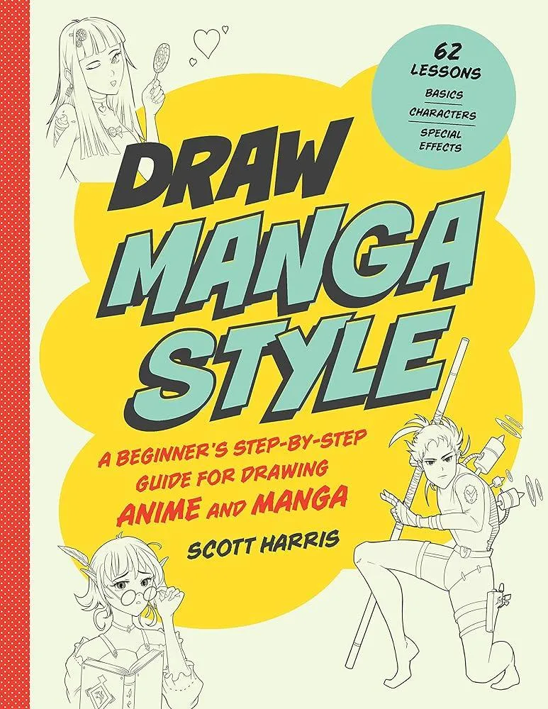 Draw Manga Style : A Beginner's Step-by-Step Guide for Drawing Anime and Manga - 62 Lessons: Basics, Characters, Special Effects