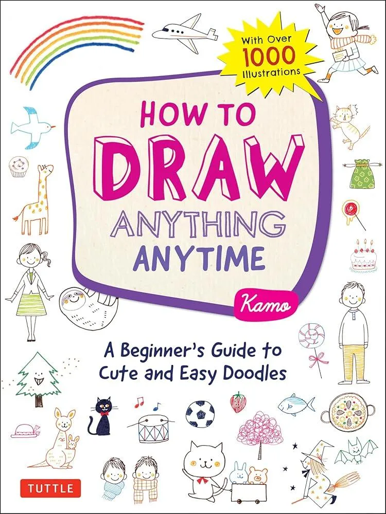 How to Draw Anything Anytime : A Beginner's Guide to Cute and Easy Doodles (over 1,000 illustrations)