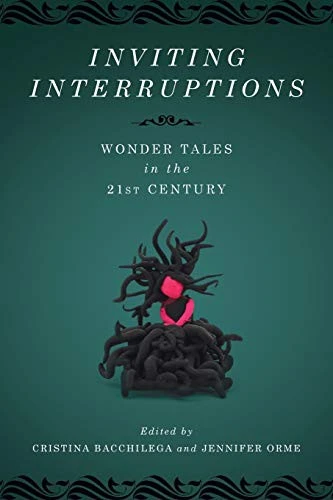 Inviting Interruptions : Wonder Tales in the Twenty-First Century