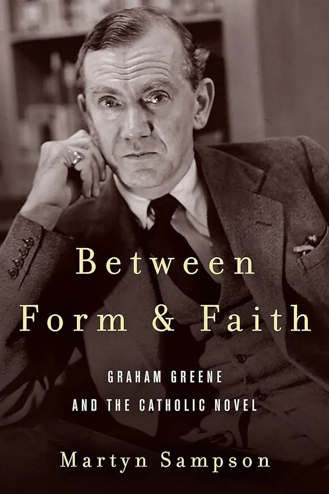 Between Form and Faith : Graham Greene and the Catholic Novel