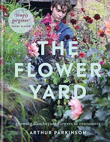 The Flower Yard : Growing Flamboyant Flowers in Containers  – THE SUNDAY TIMES BESTSELLER