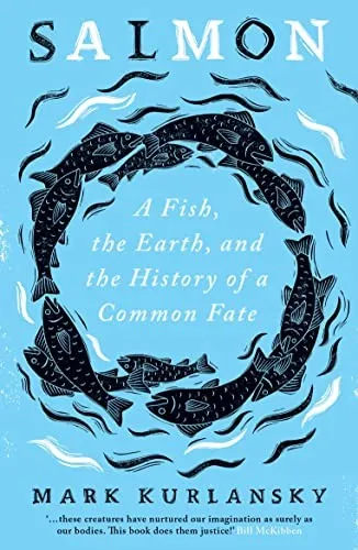 Salmon : A Fish, the Earth, and the History of a Common Fate