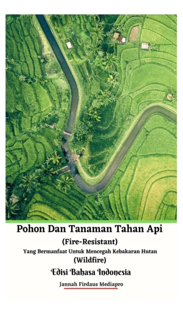 Pohon Dan Tanaman Tahan Api (Fire-Resistant) Yang Bermanfaat Untuk Mencegah Kebakaran Hutan (Wildfire) Edisi Bahasa Indonesia Hardcover Version