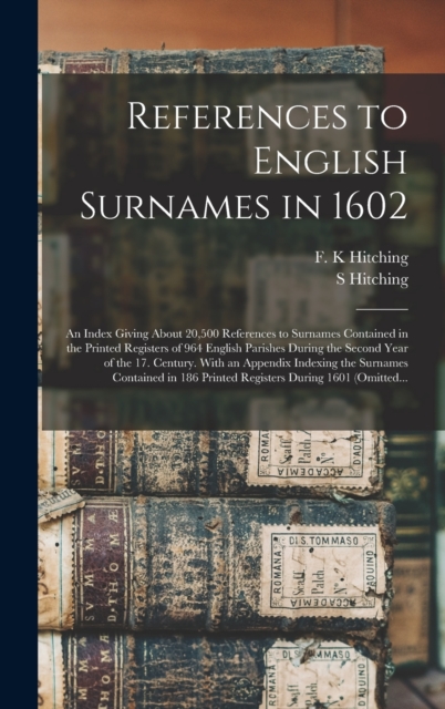References to English Surnames in 1602; an Index Giving About 20,500 References to Surnames Contained in the Printed Registers of 964 English Parishes During the Second Year of the 17. Century. With a