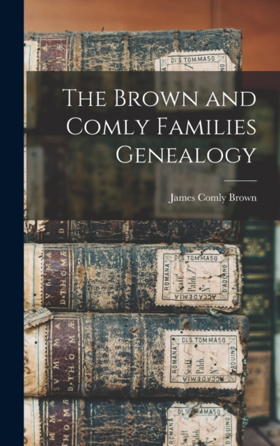 The Brown and Comly Families Genealogy