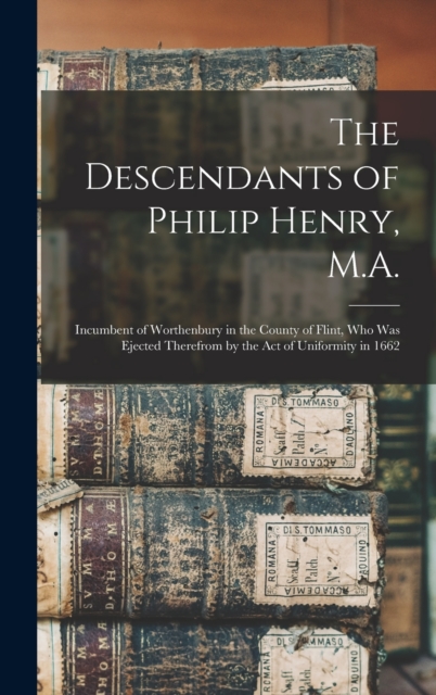 The Descendants of Philip Henry, M.A.