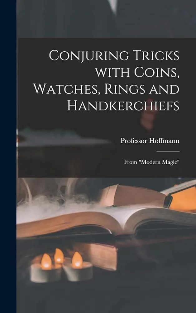 Conjuring Tricks With Coins, Watches, Rings and Handkerchiefs; From "Modern Magic"