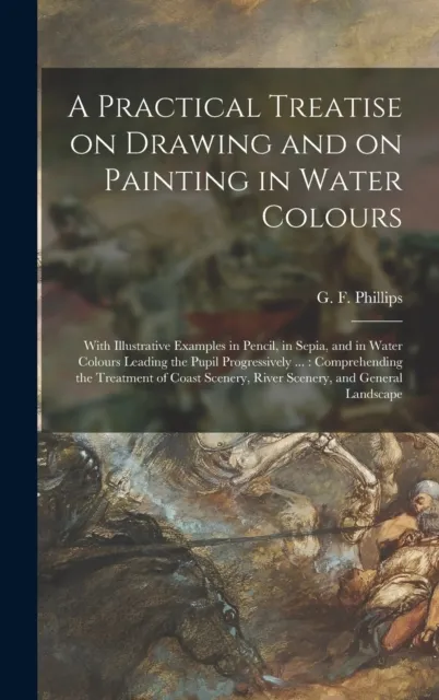 A Practical Treatise on Drawing and on Painting in Water Colours