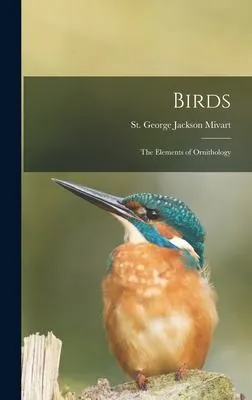 Birds : the Elements of Ornithology