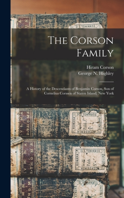 The Corson Family; a History of the Descendants of Benjamin Corson, Son of Cornelius Corssen of Staten Island, New York