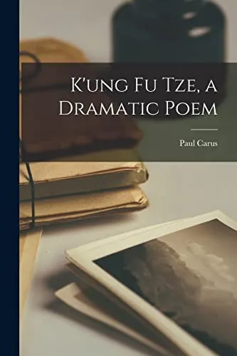 K'ung Fu Tze, a Dramatic Poem