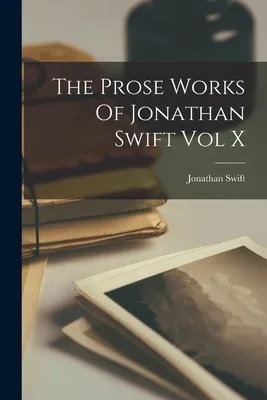 The Prose Works Of Jonathan Swift Vol X