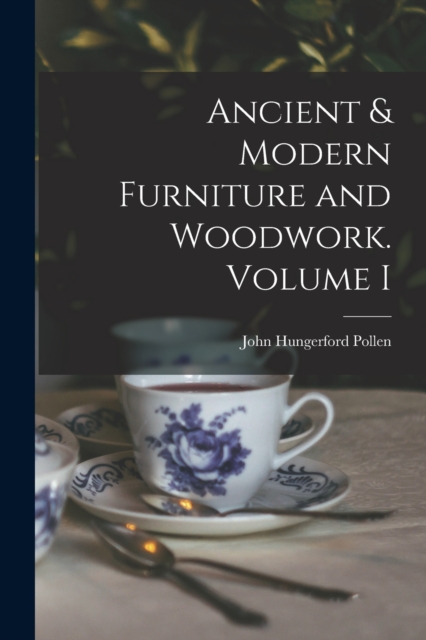 Ancient & Modern Furniture and Woodwork. Volume I