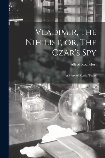 Vladimir, the Nihilist, or, The Czar's Spy