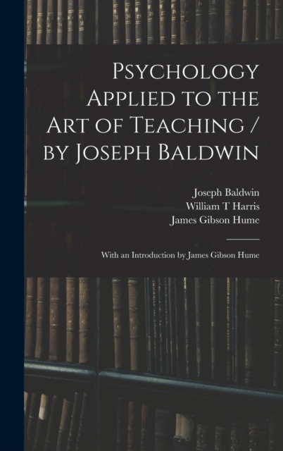 Psychology Applied to the Art of Teaching / by Joseph Baldwin; With an Introduction by James Gibson Hume