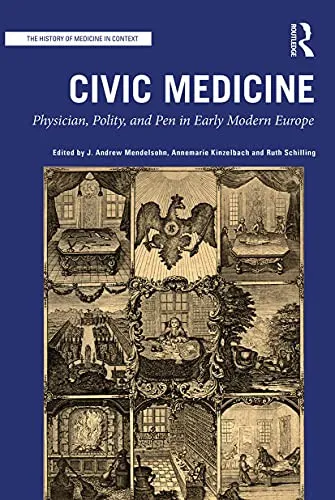 Civic Medicine : Physician, Polity, and Pen in Early Modern Europe