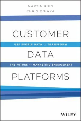 Customer Data Platforms : Use People Data to Transform the Future of Marketing Engagement