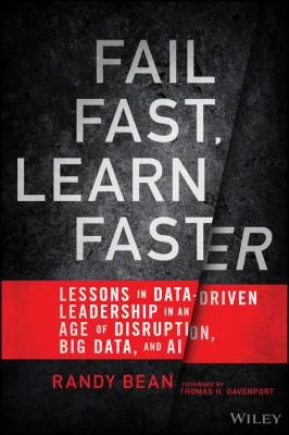 Fail Fast, Learn Faster : Lessons in Data-Driven Leadership in an Age of Disruption, Big Data, and AI