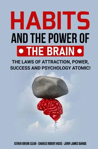 Habits and the Power of the Brain : The Laws of Attraction, Power, Success and Psychology Atomic!