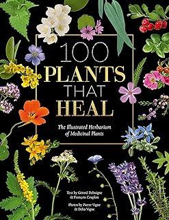 100 Plants That Heal : The Illustrated Herbarium of Medicinal Plants